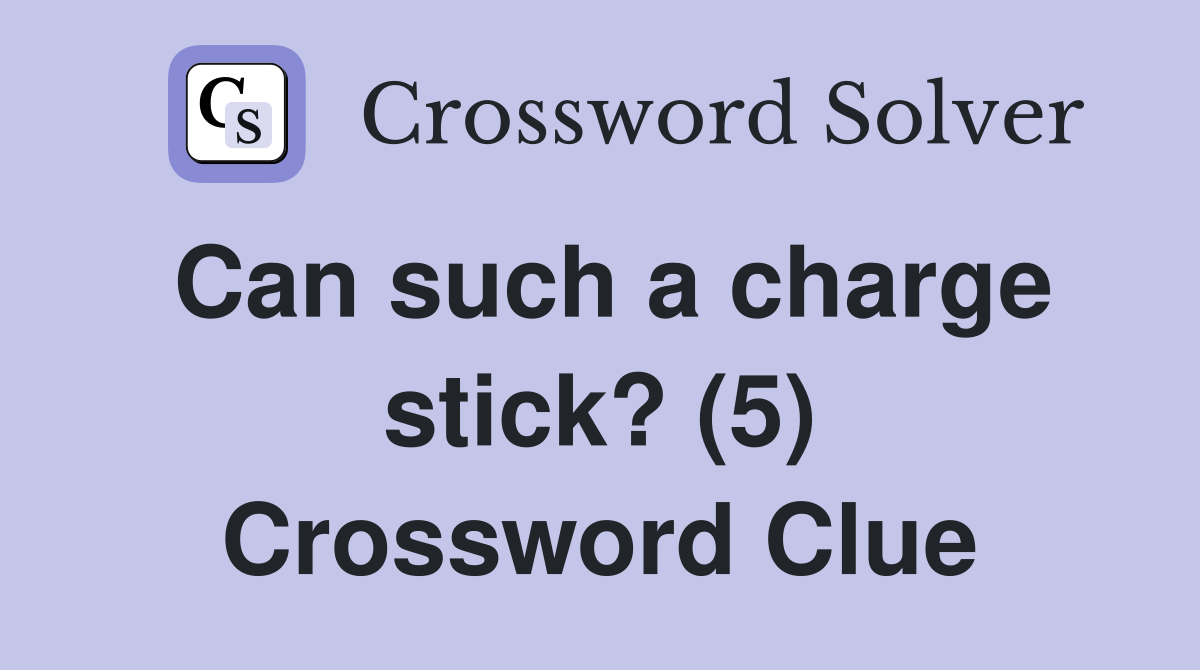 Can such a charge stick? (5) Crossword Clue Answers Crossword Solver